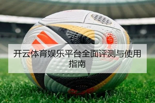开云体育娱乐平台全面评测与使用指南